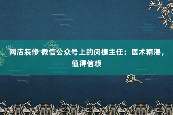 网店装修 微信公众号上的闵捷主任：医术精湛，值得信赖