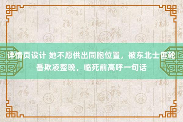 详情页设计 她不愿供出同胞位置，被东北士匪轮番欺凌整晚，临死前高呼一句话